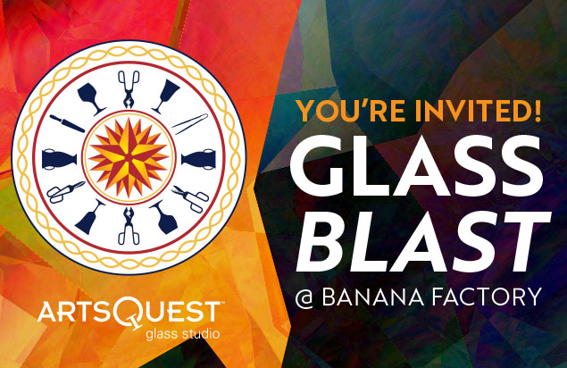 You're Invited 
Glass Blast
@ Banana Factory
ArtsQuest Glass Studio